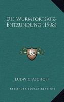 Die Wurmfortsatz-Entzündung: Eine Pathologisch-Histologische und Pathogenetische Studie (Classic Reprint) 1161139311 Book Cover