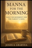 Manna for the Morning: Daily Nourishment for the Parent's Soul B0FJF8MCRD Book Cover