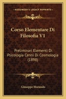 Corso Elementare Di Filosofia V1: Preliminari Elementi Di Psicologia Cenni Di Cosmologia (1898) 1168162122 Book Cover