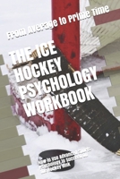 The Ice Hockey Psychology Workbook: How to Use Advanced Sports Psychology to Succeed on the Hockey Rink 1075405203 Book Cover