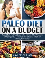 Paleo Diet Cookbook on a Budget: Paleo Gillian's Meal Plan Discover the Nutrition of Our Ancestors Without Spending a Fortune Delicious Recipes Suitable for Athletes, Men, Women 1803215003 Book Cover