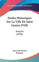 Etudes Historiques Sur La Ville De Saint Geniez D'Olt: Aveyron (1846) 1246348608 Book Cover