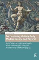 Encountering Water in Early Modern Europe and Beyond: Redefining the Universe Through Natural Philosophy, Religious Reformations, and Sea Voyaging 1041178735 Book Cover
