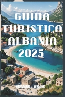 GUIDA TURISTICA ALBANIA 2025: Tesori nascosti e avventure indimenticabili nei Balcani (Italian Edition) B0DV5FQQ4M Book Cover