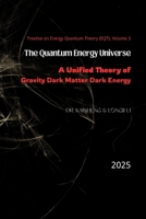 The Quantum Energy Universe: A Unified Theory of Gravity, Dark Matter, and Dark Energy B0FRNL64FG Book Cover