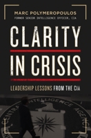 Clarity in Crisis: Leadership Lessons from the CIA 1400223865 Book Cover