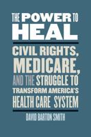 The Power to Heal: Civil Rights, Medicare, and the Struggle to Transform America's Health Care System 0826521061 Book Cover