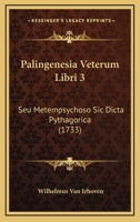 Palingenesia Veterum Libri 3: Seu Metempsychoso Sic Dicta Pythagorica (1733) 1165948222 Book Cover