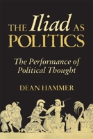 The Iliad As Politics: The Performance of Political Thought (Oklahoma Series in Classical Culture) 080619099X Book Cover