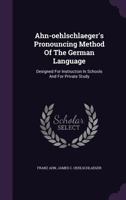 Ahn- Hlschlaeger's Pronouncing Method of the German Language: Designed for Instruction in Schools and for Private Study. First Course: Exercises, Reader, Vocabularies, Conversations, Collection of Wor 1160778132 Book Cover