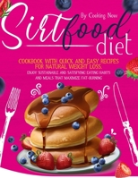 Sirtfood Diet: Cookbook with Quick and Easy Recipes for Natural Weight Loss. Enjoy Sustainable and Satisfying Eating Habits and Meals that Maximize Fat-Burning 180210030X Book Cover