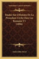 Études Sur L'histoire De La Procédure Civile Chez Les Romains, Volume 1 1246226480 Book Cover