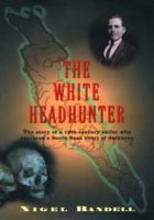 The White Headhunter: The Story of a 19th-Century Sailor Who Survived a South Seas Heart of Darkness 078671459X Book Cover