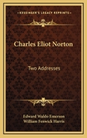 Charles Eliot Norton: Two Addresses 1021927236 Book Cover