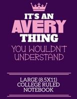 It's An Avery Thing You Wouldn't Understand Large (8.5x11) College Ruled Notebook: A cute notebook or notepad to write in for any book lovers, doodle writers and budding authors! 1710154039 Book Cover
