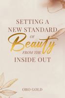 Setting A New Standard Of Beauty From The Inside Out: Mind, Body, and Soul B0GXWQTXNQ Book Cover
