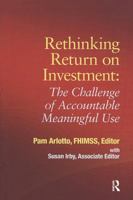 Rethinking Return on Investment: The Challenge of Accountable Meaningful Use 0984457771 Book Cover