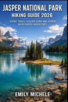 JASPER NATIONAL PARK HIKING GUIDE 2026: SCENIC TRAILS, GLACIER VIEWS, AND HIDDEN BACKCOUNTRY ADVENTURES (WANDER & ROAM GUIDES) B0GH81SM2J Book Cover