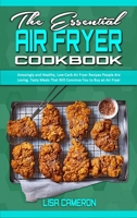 The Essential Air Fryer Cookbook: Amazingly and Healthy, Low-Carb Air Fryer Recipes People Are Loving. Tasty Meals That Will Convince You to Buy an Air Fryer 1801941181 Book Cover