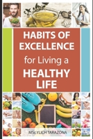Habits of Excellence for Living a Healthy Life: Discover the secret to a full and happy life! B0C51XDFDB Book Cover