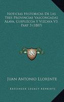 Noticias Historicas De Las Tres Provincias Vascongadas Alava, Guipuzcoa Y Vizcaya V3, Part 3 (1807) 1168481279 Book Cover