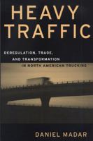 Heavy Traffic: Deregulation, Trade, and Transformation in North American Trucking 0870135562 Book Cover