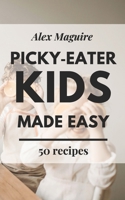 Picky-Eater Kids Made Easy: Easy Recipes for Fussy Kids, Busy Parents, and Stress-Free Mealtimes (Kids Made Easy Cookbook Series) B0GKMYQ71X Book Cover