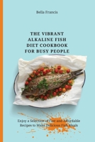 The Vibrant Alkaline Fish Diet Cookbook for Busy People: Enjoy a Selection of Fast and Affordable Recipes to Make Delicious Fish Meals 1802695133 Book Cover
