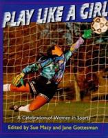 Play Like a Girl: A Celebration of Women in Sports (Henry Holt Young Readers) 0805060715 Book Cover