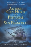 HENRY EDWARD WILBY’S REMARKABLE JOURNEY: AROUND CAPE HORN FROM PORTUGAL TO SAN FRANCISCO 1685360114 Book Cover