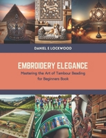 Embroidery Elegance: Mastering the Art of Tambour Beading for Beginners Book B0CTN6WR8R Book Cover