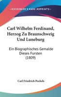 Carl Wilhelm Ferdinand, Herzog Zu Braunschweig Und Luneburg: Ein Biographisches Gemalde Dieses Fursten (1809) 1167597761 Book Cover