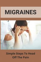 Migraines: Simple Steps To Head Off The Pain: Diet To Eliminate Migraines B091VXXYFN Book Cover