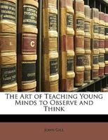 The Art of Teaching Young Minds to Observe and Think 1437061370 Book Cover