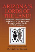 Arizona's Lords of the Land!: The History, Traditional Customs and Wisdom of the Navajos as Revealed by Key Words in Their Language 1452882738 Book Cover