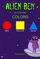 Alien Ben Is Studying Colors: Colors' Book For Kids (Book For Kids 2-6 Years) 1697819370 Book Cover