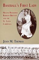Baseball's First Lady: Helene Hathaway Robison Britton And The St. Louis Cardinals 1933370548 Book Cover