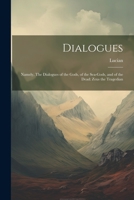 Dialogues: Namely, The Dialogues of the Gods, of the Sea-gods, and of the Dead: Zeus the Tragedian 1021205311 Book Cover
