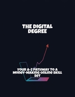 The Digital Degree: Your A-Z Pathway To A Money-Making Online Skill Set B0FQ4B44M9 Book Cover