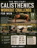 THE MILITARY CALISTHENICS WORKOUT CHALLENGE FOR MEN: A Progressive 28-Day Bodyweight Program to Build Functional Strength, Athletic Stamina, Mobility, Core Control, and Lasting Discipline B0HBC718ZV Book Cover