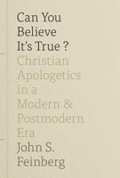 Can You Believe It's True?: Christian Apologetics in a Modern and Postmodern Era 1433539004 Book Cover
