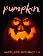 pumpkin coloring books for kids ages 4-8: Halloween Coloring Book for Kids - Happy Thanksgiving Coloring Book for Toddlers B08L2H77LQ Book Cover