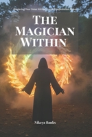 The Magician Within: Mastering Your Inner Alchemy and Manifestation Power B0FCZSNFZV Book Cover