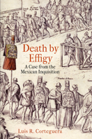 Death by Effigy: A Case from the Mexican Inquisition 0812223160 Book Cover