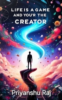 Life is a game and you're the Creator: If you are not good in any game so create your own game B0D8QN18FD Book Cover