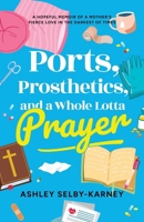 Ports, Prosthetics, and a Whole Lotta Prayer: A Hopeful Memoir of a Mother's Fierce Love in the Darkest of Times B0GCK42VZW Book Cover