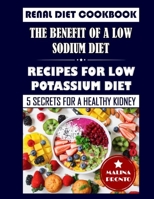 Renal Diet Cookbook: The Benefit Of A Low Sodium Diet: Recipes For Low Potassium Diet: 5 Secrets For A Healthy Kidney B08TS67RBT Book Cover