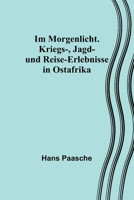 Im Morgenlicht. Kriegs-, Jagd- und Reise-Erlebnisse in Ostafrika 9356710112 Book Cover