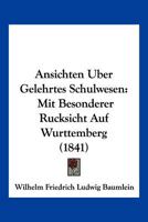 Ansichten Uber Gelehrtes Schulwesen: Mit Besonderer Rucksicht Auf Wurttemberg (1841) 1161017534 Book Cover