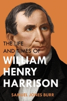 The Life and Times of William Henry Harrison 1500105635 Book Cover